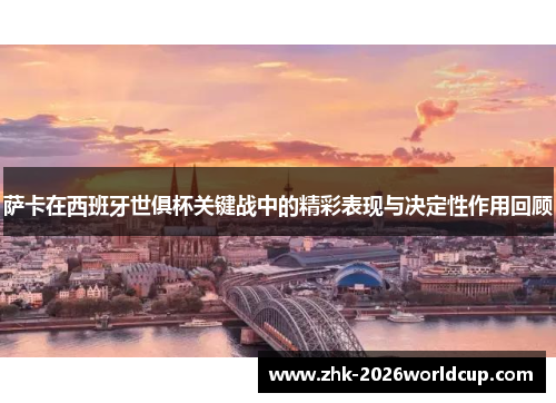 萨卡在西班牙世俱杯关键战中的精彩表现与决定性作用回顾