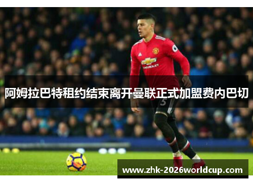 阿姆拉巴特租约结束离开曼联正式加盟费内巴切 阿姆拉巴特租约结束离开曼联正式加盟费内巴切