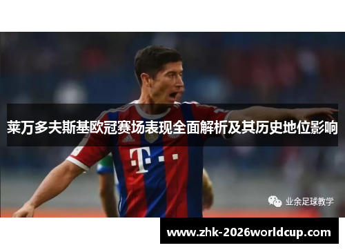 莱万多夫斯基欧冠赛场表现全面解析及其历史地位影响 莱万多夫斯基欧冠赛场表现全面解析及其历史地位影响